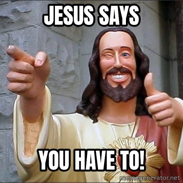 Jesus meme: Jesus says / you have to!