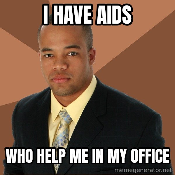 Successful Black Man meme: I have aids / who help me in my office