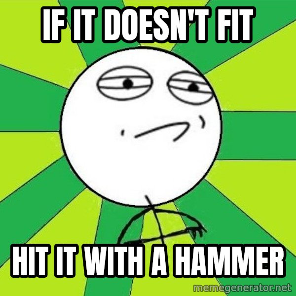 Challenge Accepted 2 meme: If it doesn't fit / hit it with a hammer