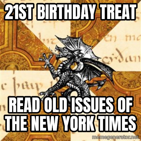 History Major Heraldic Beast meme: 21St birthday Treat / Read old issues of the New york Times
