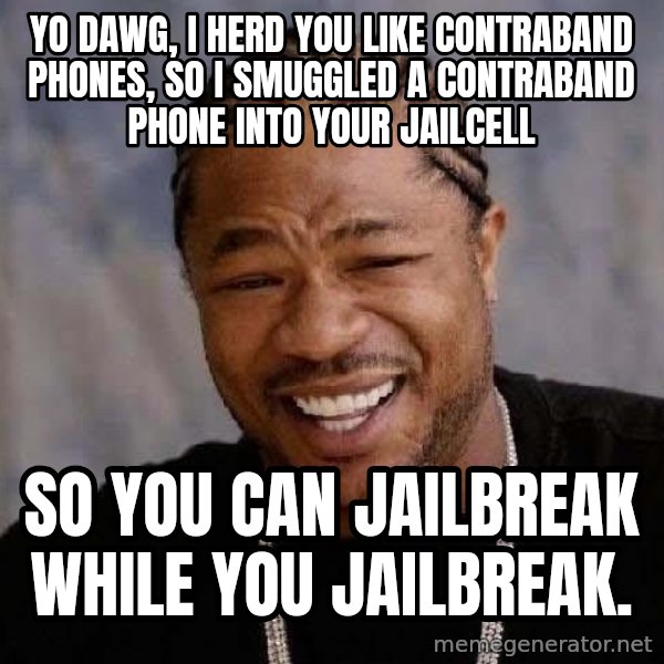 Yo Dawg meme: Yo Dawg, i herd you like contraband phones, so i smuggled a contraband phone into your jailcell / so you can jailbreak while you jailbreak.