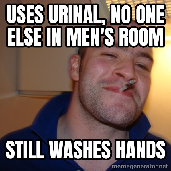 Good Guy Greg meme: uses urinal, no one else in men's room / still washes hands
