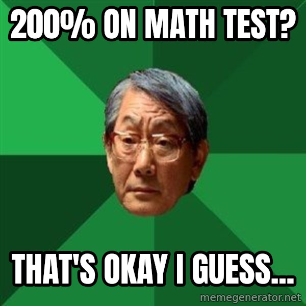 High Expectations Asian Father meme: 200% on math test? / that's okay i guess...