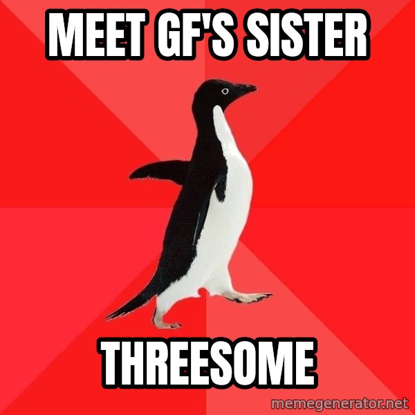 Socially Awesome Penguin meme: meet gf's sister / threesome