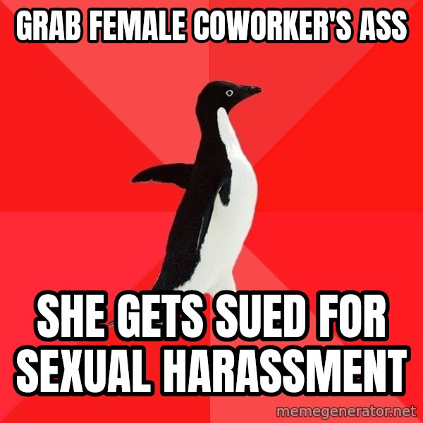 Socially Awesome Penguin meme: grab female COWORKER'S ass / she gets sued for sexual HARASSMENT