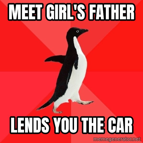Socially Awesome Penguin meme: meet girl's father / lends you the car