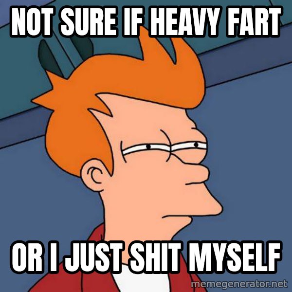 Futurama Fry meme: not sure if heavy fart / or i just shit myself