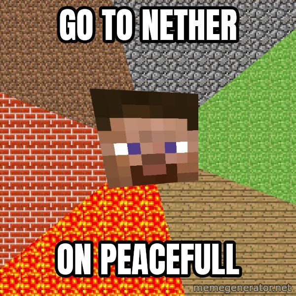 Minecraft Guy meme: Go To Nether / On peacefull
