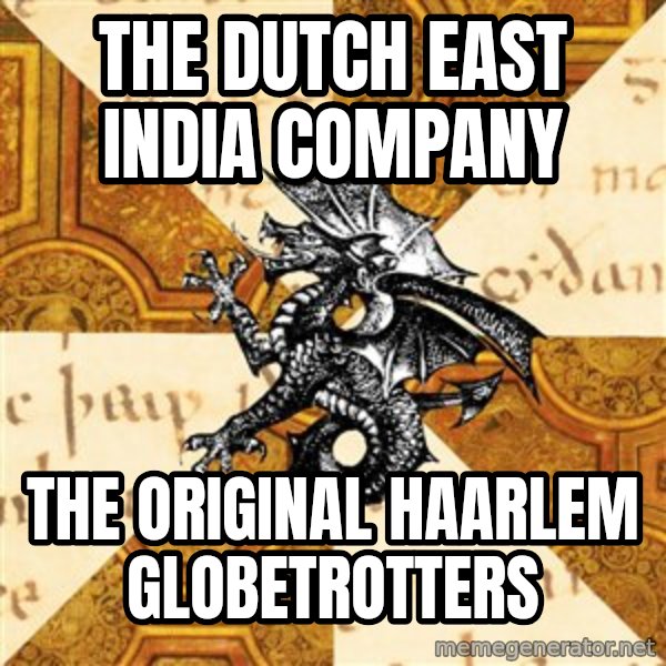 History Major Heraldic Beast meme: The Dutch eAst india ComPany / The Original Haarlem Globetrotters
