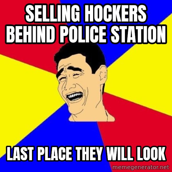 journalist meme: selling hockers behind police station / last place they will look