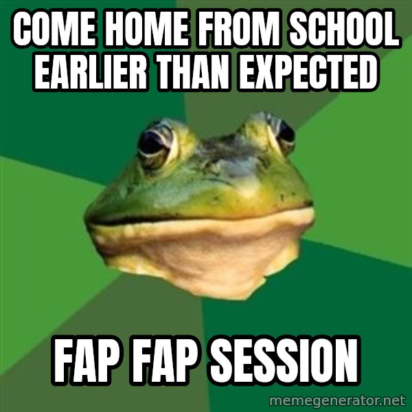 Foul Bachelor Frog meme: Come home from school earlier than expected / fap fap session