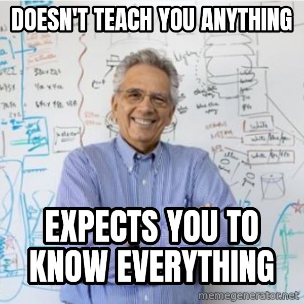 Engineering Professor meme: Doesn't Teach you anything / Expects you to know everything