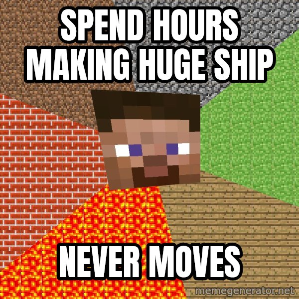 Minecraft Guy meme: Spend hours making huge ship / Never moves