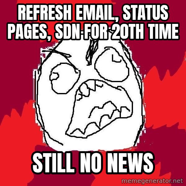 Rage FU meme: refresh  email, status pages, sdn for 20th time / still no news