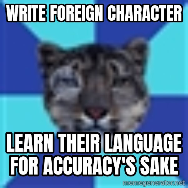 Writer Leopard meme: write foreign character / learn their language for accuracy's sake