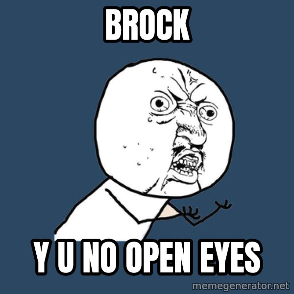Y U No meme: brock / y u no open eyes
