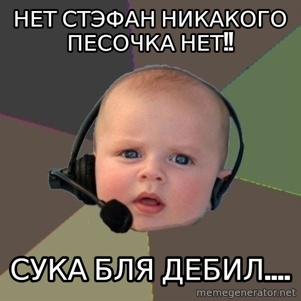 FPS N00b meme: нет стэфан никакого песочка нет!! / сука бля дебил....