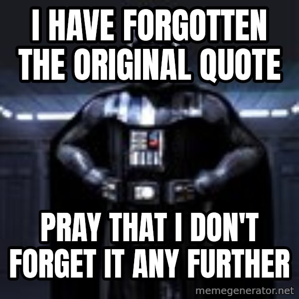Darth Vader meme: I HAVE FORGOTTEN THE ORIGINAL quote / PRAY THAT I DON't forget it any further