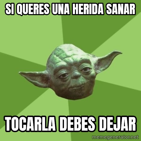 Advice Yoda Gives meme: si queres una herida sanar / tocarla debes dejar