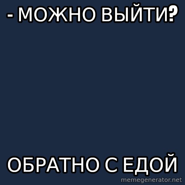 politeh meme: - Можно выйти? / Обратно с едой