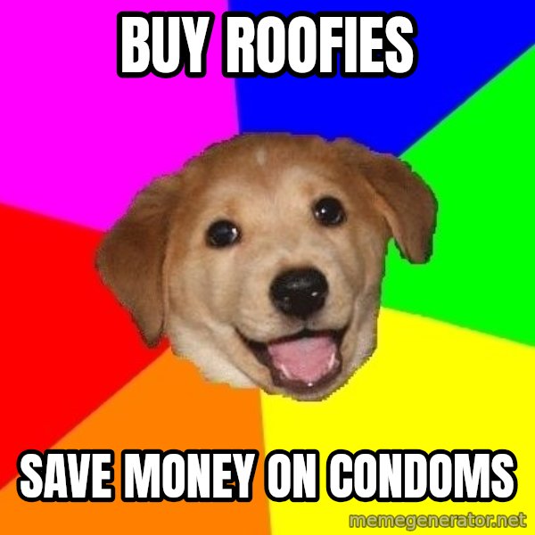 Advice Dog meme: buy roofies / save money on condoms