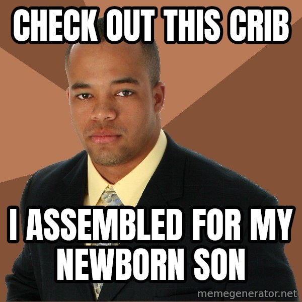 Successful Black Man meme: check out this crib / i assembled for my newborn son