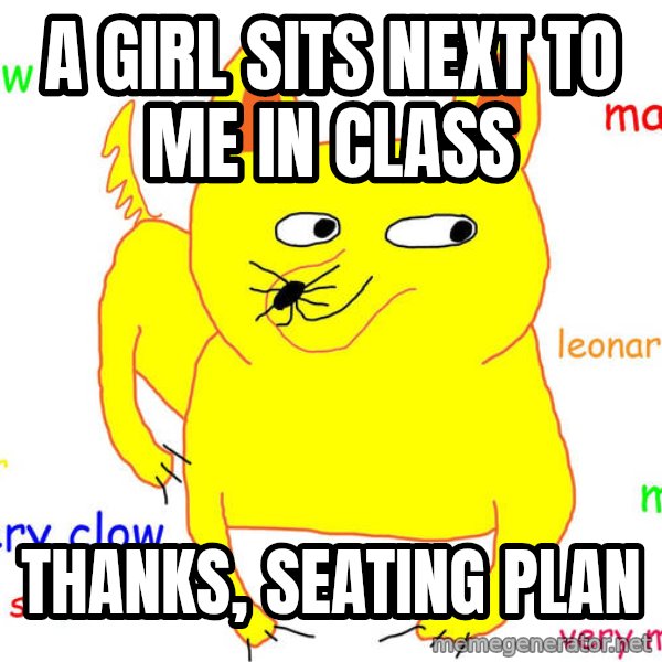 Forever Alone meme: a girl sits next to me in class / thanks, seating plan