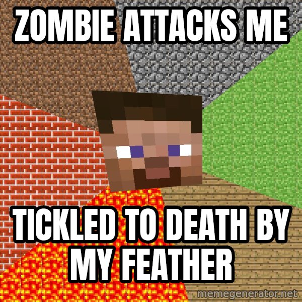 Minecraft Guy meme: Zombie attacks me / tickled to death by my Feather