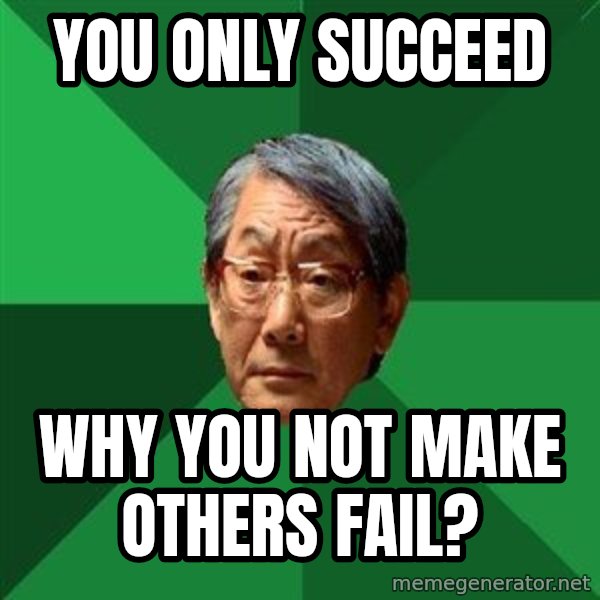 High Expectations Asian Father meme: You only succeed / Why you not make others fail?