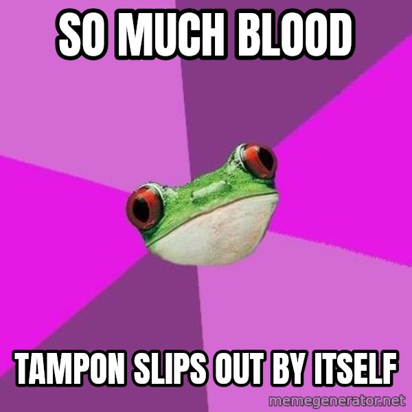 Foul Bachelorette Frog meme: So much blood / tampon slips out by itself