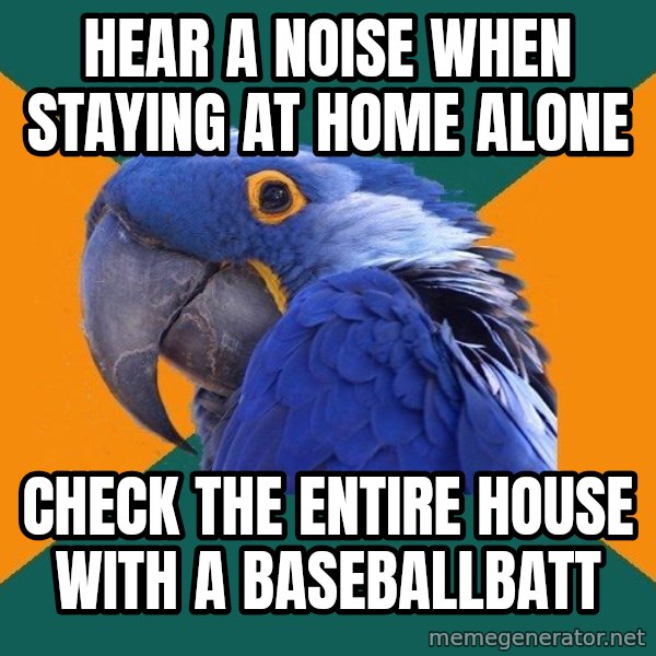 Paranoid Parrot meme: hEAR  A noise WHEN staying at HOME ALONE / CHECK THE ENTIRE HOUSE WITH A BASEBALLBATT