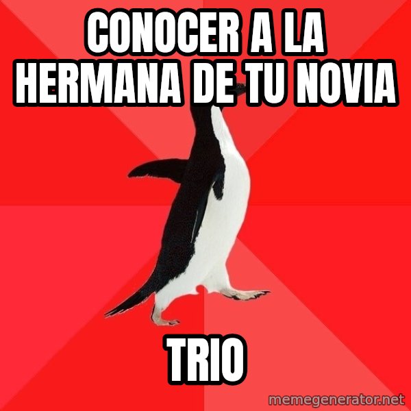 Socially Awesome Penguin meme: Conocer a la hermana de tu novia / trio