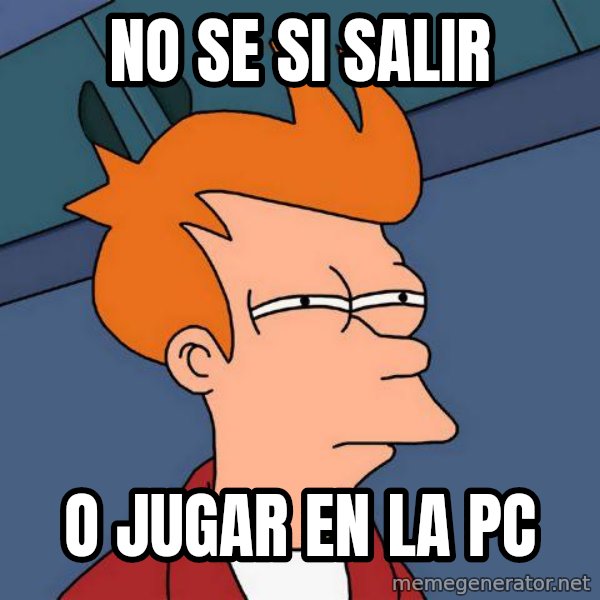 Futurama Fry meme: NO SE SI SALIR / O JUGAR EN LA PC