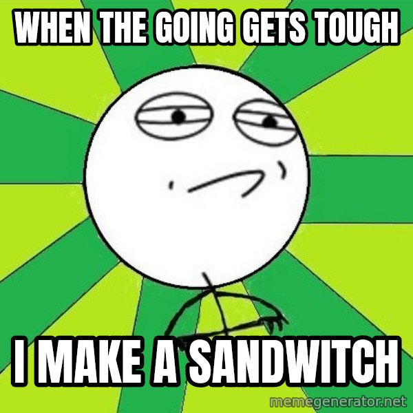Challenge Accepted 2 meme: when the going gets tough / i make a sandwitch