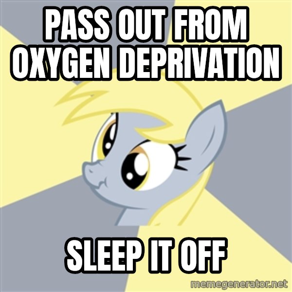 Badvice Derpy meme: pass out from oxygen deprivation / Sleep it off