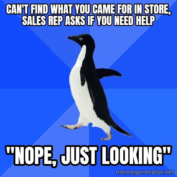 Socially Awkward Penguin meme: can't find what you came for in store, sales rep asks if you need help / "nope, just looking"