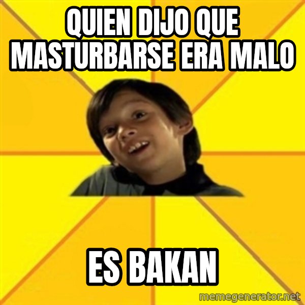 es bakans meme: quien dijo que masturbarse era malo / es bakan