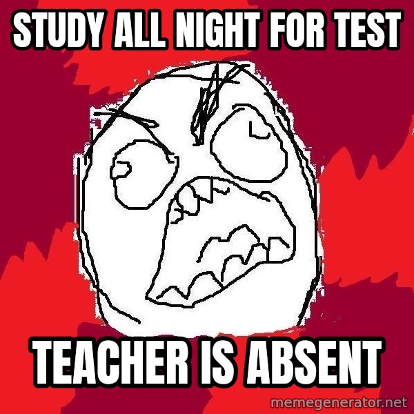 Rage FU meme: study all night for test / teacher is absent