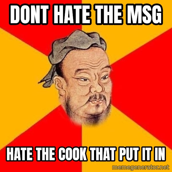 Wise Confucius meme: dont hate the msg / hate the cook that put it in
