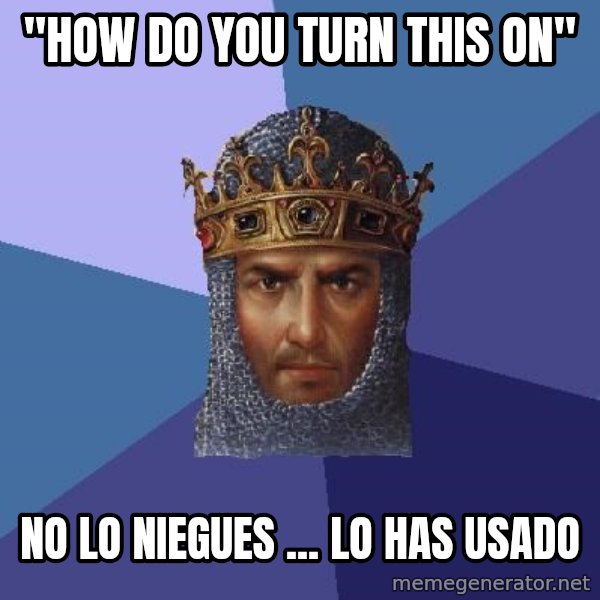 Age Of Empires meme: "HOW DO YOU TURN THIS ON" / No lo niegues ... lo has usado