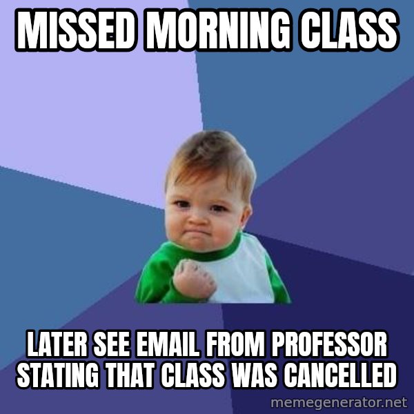 Success Kid meme: MIssed Morning Class / Later see email from professor stating that Class was cancelled