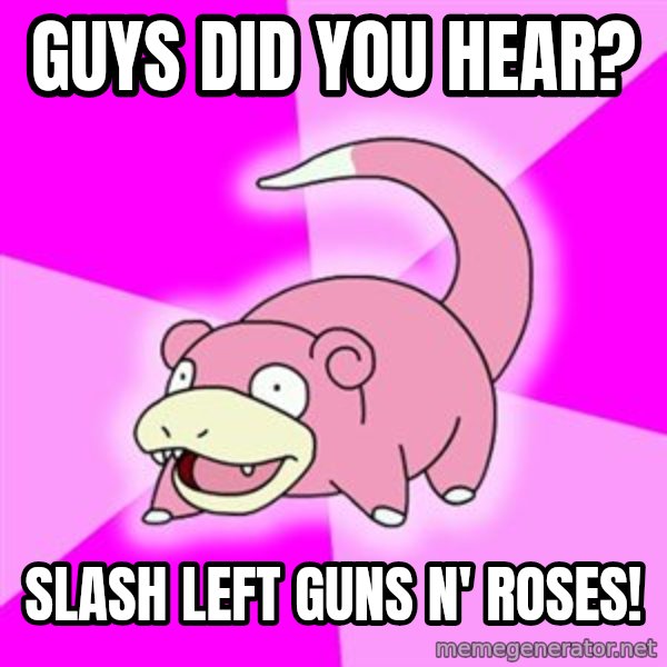 Slowpoke meme: GUYS DID YOU HEAR? / SLASH LEFT GUNS N' ROSES!