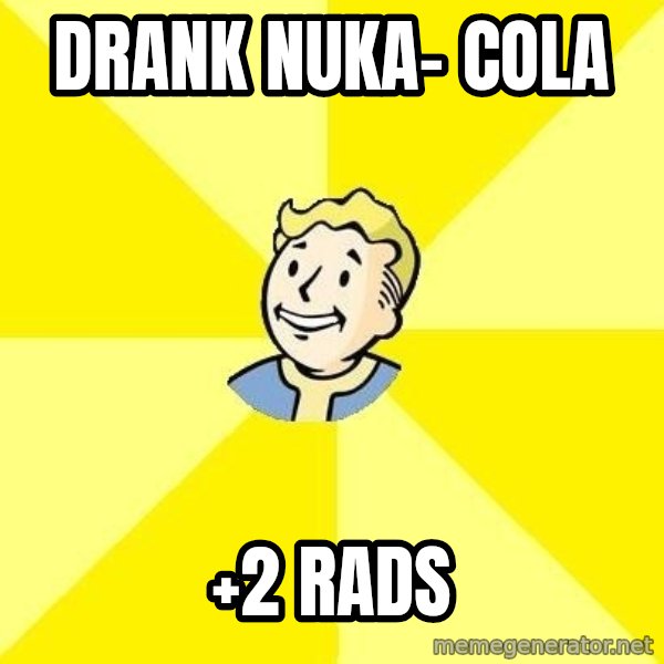 Fallout 3 meme: Drank nuka- cola / +2 rads