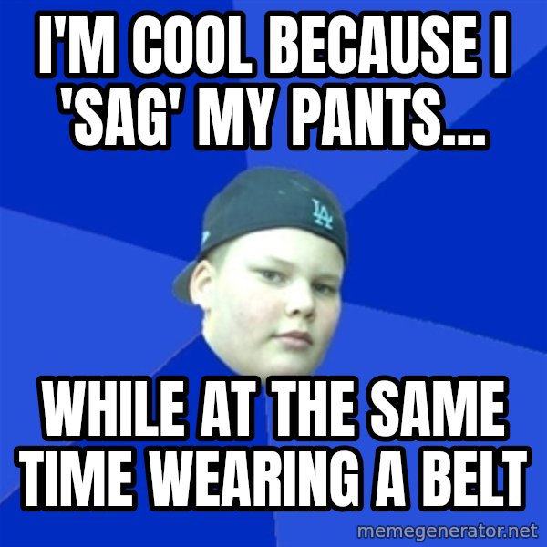 Jonnen Neuvo meme: i'm cool because i 'sag' my pants... / while at the same time wearing a belt