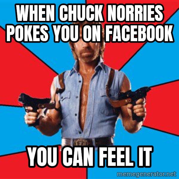 Chuck Norris  meme: wHEN CHUCK NORRIES POKES YOU ON FACEBOOK / yOU CAN FEEL IT
