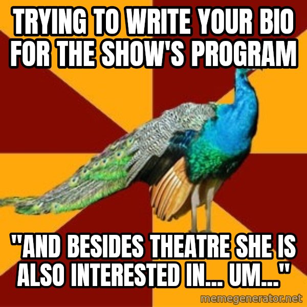 Thespian Peacock meme: Trying to write your bio for the show's program / "And besides theatre she is also interested in... um..."