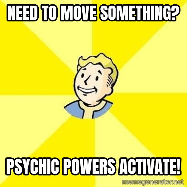 Fallout 3 meme: need to move something? / psychic powers activate!