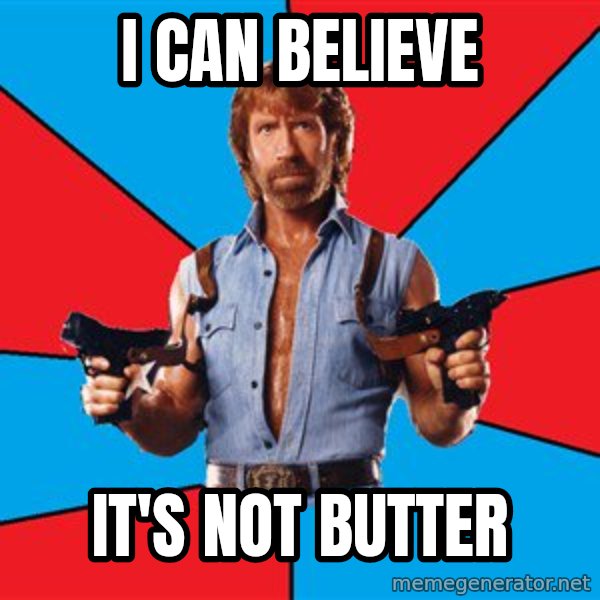 Chuck Norris  meme: I can believe / it's not butter