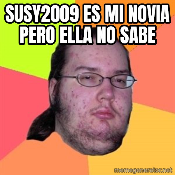 Butthurt Dweller meme: susy2009 es mi novia pero ella no sabe