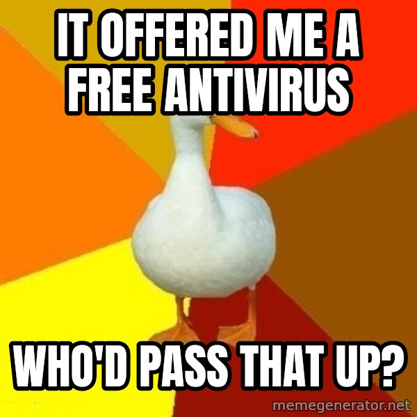 Technologically Impaired Duck meme: it offered me a free antivirus / who'd pass that up?